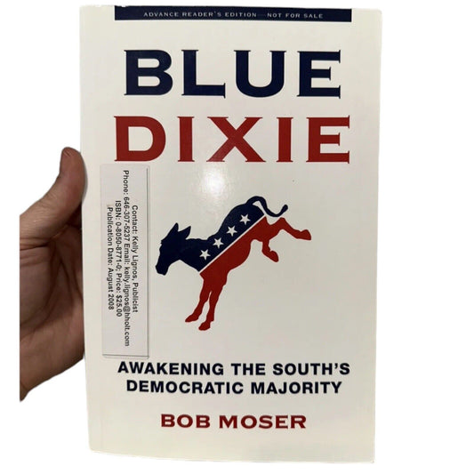 Blue Dixie Awakening The South’s Democratic Majority Bob Moser Advanced Reader’s